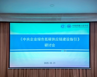 中国质量认证中心组织召开《中央企业绿色低碳供应链建设指引》研讨会